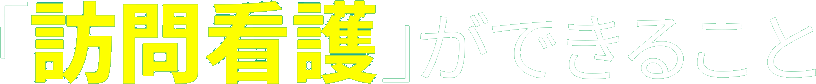 訪問看護ができること